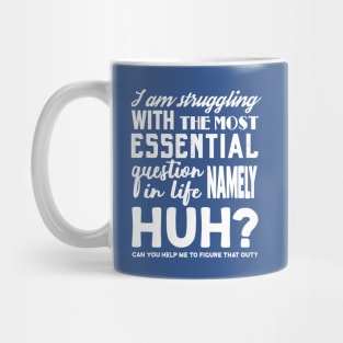 I am struggling with the most essential question in life, namely HUH? Mug